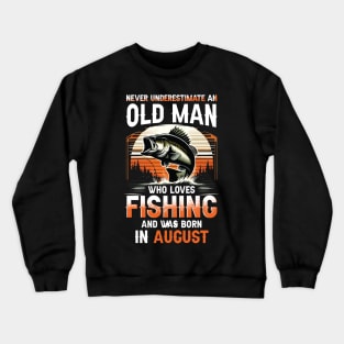 Never Underestimate An Old Man Who Loves Fishing And Was Born In August Crewneck Sweatshirt